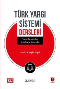Türk Yargı Sistemi Dersleri (Temel Kavramlar, Kurallar ve Kurumlar)