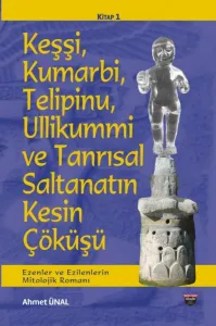 Keşşi,Kumarbi,Telipinu,Ullikummi Ve Tanrisal Saltanatin Kesin Çöküşü