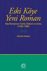 Eski Köye Yeni Roman; Köy Romanının Tarihi, Kökeni ve Sonu (1950-1980)