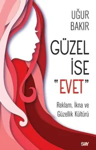 Güzel İse Evet; Reklam, İkna ve Güzellik Kültürü