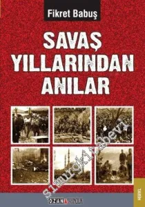 Savaş Yıllarından Anılar : Balkan Savaşları -Birinci Dünya Savaşı - Kurtuluş Savaşı -         2013