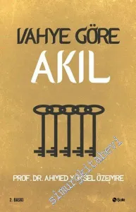 Vahye Göre Akıl : İslam'da Aklın Önemi ve Sınırı -