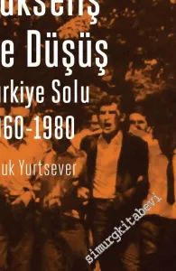 Yükseliş ve Düşüş: Türkiye Solu 1960 - 1980 -         2016