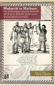 Muharrir ve Matbuat: On Dokuzuncu Asırda Yazarlık Mesleği ve Babıali Çevresinde Yayıncılık Faaliyetleri