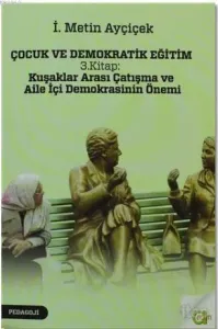 Çocuk ve Demokratik Eğitim 3. Kitap: Kuşaklar Arası Çatışma ve Aile İçi Demokrasinin Önemi
