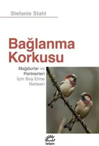 Bağlanma Korkusu - Mağdurlar ve Partnerleri İçin Baş Etme Rehberi