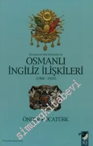Balkanlar'dan Ortadoğu'ya Osmanlı İngiliz İlişkileri 1908 - 1910 -         2009