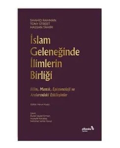 İslam Geleneğinde İlimlerin Birliği;Bilim, Mantık, Epistemoloji ve Aralarındaki Etkileşimler