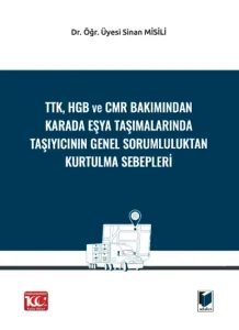 TTK, HGB ve CMR Bakımından Karada Eşya Taşımalarında Taşıyıcının Genel Sorumluluktan Kurtulma Sebepleri