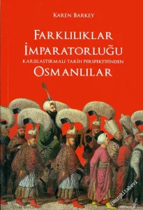 Farklılıklar İmparatorluğu: Karşılaştırmalı Tarih Perspektifinden Osmanlılar -