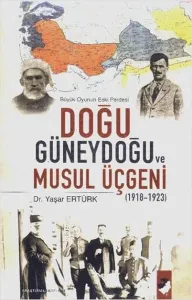 Doğu Güneydoğu ve Musul Üçgeni (1918-1923); Büyük Oyunun Eski Perdesi