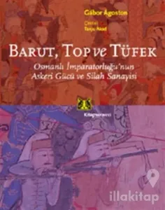 Barut Top ve Tüfek Osmanlı İmparatorluğu'nun Askeri Gücü ve Silah Sanayisi