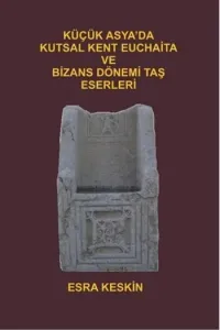 Küçük Asya'da Kutsal Kent Euchaita ve Dönemi Taş Eserleri