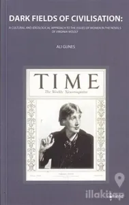 Dark Fields Of Civilisation: A Cultural And İdeological Approach To The Issues Of Women In The Novels Of Virginia Woolf