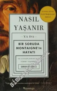 Nasıl Yaşanır ya da Bir Soruda Montaigne’in Hayatı Ve Cevaplamak İçin Yirmi Teşebbüs -