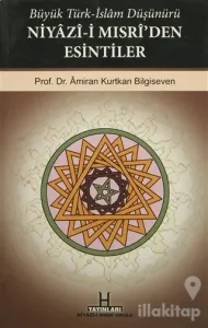 Büyük Türk-İslam Düşünürü Niyazi-i Mısri'den Esintiler