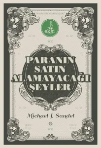 Paranın Satın Alamayacağı Şeyler; Piyasanın Ahlâkî Sınırları