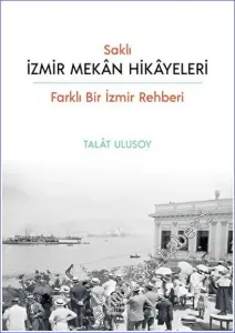 Saklı İzmir Mekan Hikayeleri Farklı Bir İzmir Rehberi -         2022