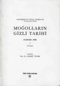 Moğolların Gizli Tarihi (Yazılışı 1240) 1 Tercüme Prof. E. Haenisch'in Almanca ve S. Kozin'in Rusça tercümesini Moğolca aslı ile karşılaştırıp dilimize çeviren Prof. Dr. Ahmet Temir