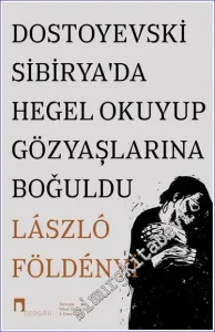 Dostoyevski Sibirya’da Hegel Okuyup Gözyaşlarına Boğuldu -
