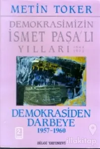 Demokrasimizin İsmet Paşalı Yılları 1944-1973 Cilt: 4 Demokrasiden Darbeye (1957-1960)