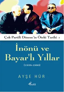 İnönü ve Bayarlı Yıllar; Çok Partili Dönem'in Öteki Tarihi 1 (1938-1960)