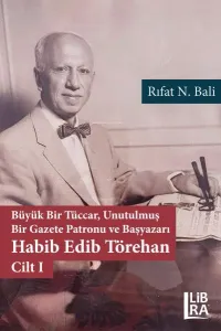 Büyük Bir Tüccar, Unutulmuş Bir Gazete Patronu ve Başyazar - Habib Edip Törehan- 2 Cilt