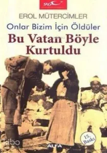 Bu Vatan Böyle Kurtuldu; Onlar Bizim İçin Öldüler
