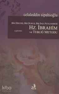 Bir Direniş, Bir Duruş, Bir İnşa Peygamberi: Hz. İbrahim ve Tebliğ Metodu