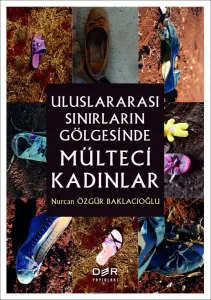 ULUSLARARASI SINIRLARIN GÖLGESİNDE MÜLTECİ KADINLAR