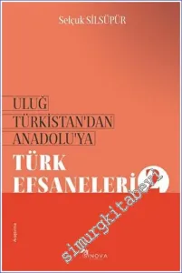 Uluğ Türkistan'dan Anadolu'ya Türk Efsaneleri - 2 -         2023