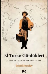 El Turko Günlükleri - Latin Amerika’da Osmanlı İzleri