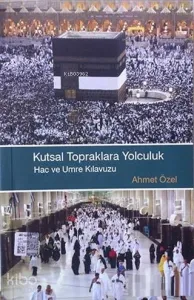 Kutsal Topraklara Yolculuk Hac ve Umre Klavuzu