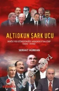 Altıokun Şark Ucu: Doğu ve Güneydoğu Anadolu'da CHP (1919-2009) -
