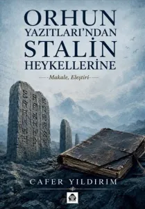 ORHUN YAZITLARI’NDAN STALİN HEYKELLERİNE
