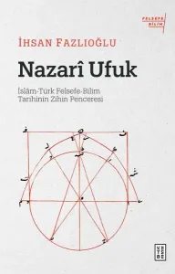 Nazarî Ufuk;İslâm-Türk Felsefe-Bilim Tarihinin Zihin Penceresi