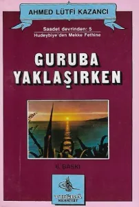 Guruba Yaklaşırken Saadet Devrinden 5 Hudeybiye'den Mekke Fethine