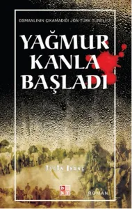 Yağmur Kanla Başladı; Osmanlının Çıkamadığı Jön Türk Tüneli 2