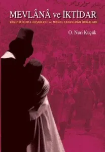 Mevlana ve İktidar; Yöneticilerle İlişkileri ve Moğol Casusluğu İddiaları