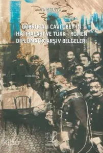 Dobrucalı Cavit Bey'in Hatıraları ve Türk - Romen Diplomatik Arşiv Belgeleri