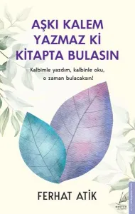 Aşkı Kalem Yazmaz ki Kitapta Bulasın;Kalbimle yazdım, kalbinle oku, o zaman bulacaksın!