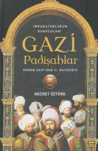 Gazi Padişahlar: İmparatorluğun Kurucuları - Osman Gazi'den 2. Bayezid'e -