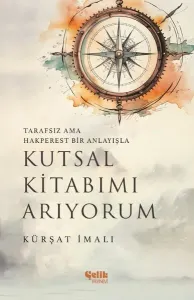 Kutsal Kitabımı Arıyorum;Tarafsız ama Hakperest Bir Anlayışla