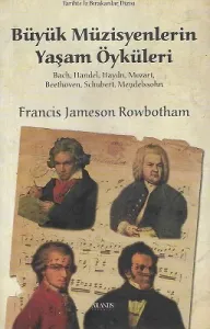 Büyük Müzisyenlerin Yaşam Öyküleri - Bach, Handel, Haydn, Mozart, Beethoven, Schubert, Mendelssohn