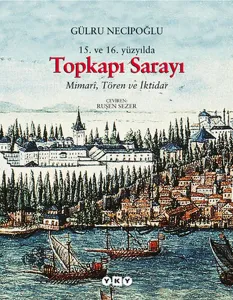 15. ve 16. Yüzyılda Topkapı Sarayı; Mimarî, Tören ve İktidar