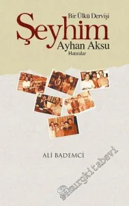 Bir Ülkü Dervişi: Şeyhim Ayhan Aksu - Hatıralar -         2016