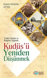 Kudüs'ü Yeniden Düşünmek; Tarihi Olaylar ve Belgeler Işığında