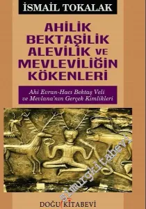 Ahilik Bektaşilik Alevilik ve Mevleviliğin Kökenleri: Ahi Evran Hacı Bektaş Veli ve Mevlana'nın Gerçek Kimlikleri -         2017