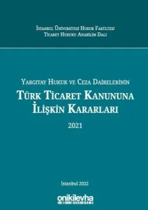 Yargıtay Hukuk Ve Ceza Dairelerinin Türk Ticaret Kanununa İlişkin Kararları (2021)