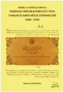 Süreç ve Sonuçlarıyla Osmanlı İmparatorluğu'nda Yabancıların Mülk Edinmeleri (1830-1914)